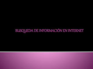BUSQUEDA DE INFORMACIÓN EN INTERNET
 