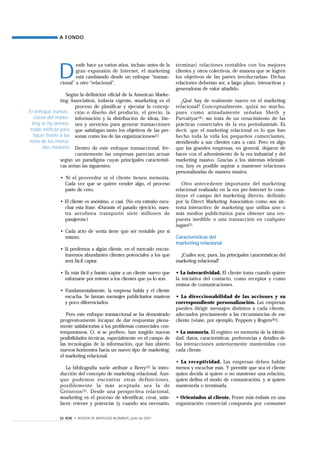 A FONDO




              D
                       esde hace ya varios años, incluso antes de la    terminar) relaciones rentables con los mejores
                       gran expansión de Internet, el marketing         clientes y otros colectivos, de manera que se logren
                       está cambiando desde un enfoque “transac-        los objetivos de las partes involucradas». Dichas
               cional” a otro “relacional”.                             relaciones deberían ser, a largo plazo, interactivas y
                                                                        generadoras de valor añadido.
                   Según la definición oficial de la American Marke-
                ting Association, todavía vigente, «marketing es el        ¿Qué hay de realmente nuevo en el marketing
                        proceso de planificar y ejecutar la concep-     relacional? Conceptualmente, quizá no mucho,
El enfoque transac- ción o diseño del producto, el precio, la           pues como atinadamente señalan Sheth y
   cional del marke- información y la distribución de ideas, bie-       Parvatiyar(4), «se trata de un renacimiento de las
  ting se ha demos- nes y servicios para generar transacciones          prácticas comerciales de la era preindustrial». Es
 trado ineficaz para que satisfagan tanto los objetivos de las per-     decir, que el marketing relacional es lo que han
   hacer frente a los sonas como los de las organizaciones»(1).         hecho toda la vida los pequeños comerciantes,
retos de los merca-                                                     atendiendo a sus clientes cara a cara. Pero es algo
        dos maduros Dentro de este enfoque transaccional, fre-          que las grandes empresas, en general, dejaron de
                        cuentemente las empresas parecían actuar        hacer con el advenimiento de la era industrial y del
                según un paradigma cuyas principales característi-      marketing masivo. Gracias a los sistemas telemáti-
                cas serían las siguientes:                              cos, hoy es posible aspirar a mantener relaciones
                                                                        personalizadas de manera masiva.
               • Ni el proveedor ni el cliente tienen memoria.
                 Cada vez que se quiere vender algo, el proceso            Otro antecedente importante del marketing
                 parte de cero.                                         relacional realizado en la era pre-Internet lo cons-
                                                                        tituye el campo del marketing directo, definido
               • El cliente es anónimo, o casi. (No era extraño escu-   por la Direct Marketing Association como «un sis-
                 char esta frase: «Durante el pasado ejercicio, nues-   tema interactivo de marketing que utiliza uno o
                 tra aerolínea transportó siete millones de             más medios publicitarios para obtener una res-
                 pasajeros».)                                           puesta medible o una transacción en cualquier
                                                                        lugar»(5).
               • Cada acto de venta tiene que ser rentable por sí
                 mismo.                                                 Características del
                                                                        marketing relacional
               • Si perdemos a algún cliente, en el mercado encon-
                 traremos abundantes clientes potenciales a los que       ¿Cuáles son, pues, las principales características del
                 será fácil captar.                                     marketing relacional?

               • Es más fácil y barato captar a un cliente nuevo que    • La interactividad. El cliente toma cuando quiere
                 esforzarse por retener a los clientes que ya lo son.   la iniciativa del contacto, como receptor y como
                                                                        emisor de comunicaciones.
               • Fundamentalmente, la empresa habla y el cliente
                 escucha. Se lanzan mensajes publicitarios masivos      • La direccionabilidad de las acciones y su
                 y poco diferenciados.                                  correspondiente personalización. Las empresas
                                                                        pueden dirigir mensajes distintos a cada cliente,
                  Pero este enfoque transaccional se ha demostrado      adecuados precisamente a las circunstancias de ese
               progresivamente incapaz de dar respuestas plena-         cliente (véase, por ejemplo, Peppers y Rogers(6)).
               mente satisfactorias a los problemas comerciales con-
               temporáneos. O, si se prefiere, han surgido nuevas       • La memoria. El registro en memoria de la identi-
               posibilidades técnicas, especialmente en el campo de     dad, datos, características, preferencias y detalles de
               las tecnologías de la información, que han abierto       las interacciones anteriormente mantenidas con
               nuevos horizontes hacia un nuevo tipo de marketing:      cada cliente.
               el marketing relacional.
                                                                        • La receptividad. Las empresas deben hablar
                  La bibliografía suele atribuir a Berry(2) la intro-   menos y escuchar más. Y permitir que sea el cliente
               ducción del concepto de marketing relacional. Aun-       quien decida si quiere o no mantener una relación,
               que podemos encontrar otras definiciones,                quien defina el modo de comunicación, y si quiere
               posiblemente la más aceptada sea la de                   mantenerla o terminarla.
               Grönroos (3) . Desde una perspectiva relacional,
               «marketing es el proceso de identificar, crear, satis-   • Orientados al cliente. Poner más énfasis en una
               facer, retener y potenciar (y cuando sea necesario,      organización comercial compuesta por consumer

              32 IESE • REVISTA DE ANTIGUOS ALUMNOS, junio de 2001
 