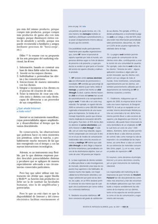 (viene de pág. 34)
pra más del mismo producto, porque
                                              una petición de ayuda técnica, etc.). De        de sus clientes. Por ejemplo, el 95% se
compra más productos, porque compra
                                              esta manera, los mensajes recibidos se          declara predispuesto a recomendar la pági-
más productos de gama alta con más
                                              clasifican y distribuyen automáticamente, y     na web a un colega, y más del 50% dese-
margen, porque disminuyen ciertos cos-
                                              se pasan al departamento interno adecua-        aría recibir más información personalizada
tes de atenderle y servirle, porque nos
                                              do para que los conteste.                       sobre promociones, descuentos, etc. Sólo
puede recomendar a familiares y amigos
                                                                                              un 0,33% de los usuarios registrados ha
mediante procesos de “boca-oreja”,
                                              Esta posibilidad resulta particularmente        solicitado darse de baja.
etc.).
                                              importante para aquellas organizaciones
                                              que, como HP, tienen el personal de             10.- La página web también permite
   Diller (7) lo resume con su propuesta
                                              soporte repartido por todo el mundo, son        cierto grado de comunicación de los
de los seis principios del marketing rela-
                                              personas distintas según se trate de labores    clientes entre ellos, contribuyendo a crear
cional, las «6 íes»:
                                              de preventa o de posventa, y cuyos pro-         la noción de una comunidad de usuarios.
                                              ductos se venden en gran parte en función       Por ejemplo, cada mes la web recibe de
1. Información, basada en construir una
                                              del servicio de soporte ofrecido y realmen-     los clientes “historias de éxito”, alguna
   base de datos fiable sobre los clientes.
                                              te prestado.                                    aplicación novedosa o algún plan de
2. Invertir en los mejores clientes.
                                                                                              acción innovador, que los clientes com-
3. Individualizar o personalizar las ofer-
                                              7.- HP también emite correos electróni-         parten con sus colegas de todo el
   tas y las comunicaciones.
                                              cos con información de promociones o            mundo. Estos testimonios, comunicados
4. Interaccionar de manera sistemática
                                              novedades. HP controla qué porcentaje de        espontáneamente por los clientes, son
   con los clientes.
                                              clientes han abierto (y por tanto, leído) el    también posteriormente utilizados por el
5. Integrar o incorporar a los clientes en
                                              mensaje, y cuántos han hecho un click           departamento de marketing de HP en
   el proceso de creación de valor.
                                              through. Es decir, cuántos clientes hacien-     distintas ocasiones y eventos.
6. Tener la intención de crear una rela-
                                              do click en el texto del correo han accedi-
   ción única y distinta con cada cliente,
                                              do automáticamente a la correspondiente         11.- Finalmente, indiquemos que en
   capaz de diferenciar a un proveedor
                                              página web. Y todo ello a un coste muy          agosto de 2000, la empresa lanzó al mer-
   de sus competidores.
                                              reducido. Por ejemplo, en agosto del año        cado una nueva impresora, la DesignJet
                                              2000 se comunicó a unos 280.000 clientes        5000 PS, la cual ya va equipada con un
¿Qué añade Internet
                                              registrados el lanzamiento de una nueva         servidor interno denominado WebAccess.
a todo esto?
                                              gama de impresoras. Se trataba de un            Una vez conectada a la red, dicha herra-
                                              mensaje importante, puesto que el lanza-        mienta permite llevar a cabo acciones de
   Internet es un instrumento maravilloso,
                                              miento implicaba la renovación del 60%          soporte y de diagnóstico por Internet. En
cuyas potencialidades siguen ampliándo-
                                              de la gama. Pues bien, el 35% de los clien-     ocasiones, ello puede hacer innecesaria la
se y desarrollándose al tiempo que las
                                              tes abrieron el correo electrónico, y un        visita domiciliaria de un empleado de HP,
vamos descubriendo.
                                              26% hicieron el click through. Y todo           la cual tiene un coste de unos 1.000
                                              ello, con un coste muy reducido, segura-        dólares. Asimismo, dicho servidor permite
   En consecuencia, las observaciones
                                              mente compensado con creces por el aho-         al cliente llevar a cabo diversas acciones
que podemos hacer en estos momentos
                                              rro en el uso de medios de comunicación         de control, tales como manejar la cola de
son primitivas, sobre la marcha, y pro-
                                              tradicionales tales como los anuncios en        impresión o la contabilidad de las impre-
bablemente mucho menores de las que
                                              revistas y mailings. HP estimó que cada         siones, así como llevar a cabo un control
irán emergiendo con el tiempo y con las
                                              click through, es decir, llegar a impactar      de sus existencias de materiales consumi-
nuevas innovaciones tecnológicas.
                                              de forma instantánea y personalizada con        bles (tinta, papel...) y, en su caso, cursar
                                              uno de los destinatarios-objetivo, tuvo un      un pedido de reposición a HP.
   Además, es un instrumento muy flexi-
                                              coste de unas 140 pesetas por impacto.
ble, por lo que distintas empresas pue-
                                                                                              En resumen, como decíamos al principio,
den descubrir potencialidades distintas
                                              8.- La base registrada de clientes también      Internet y el correo electrónico constitu-
y peculiares que se apliquen de manera
                                              se utiliza para llevar a cabo investigaciones   yen un gran instrumento de marketing
especialmente adecuada a sus circuns-
                                              de mercado, obteniendo unas tasas de res-       relacional.
tancias comerciales particulares.
                                              puesta muy superiores a las habituales, de
                                              manera mucho más rápida, con mayor              Los responsables del marketing de las
   Pero hay que saber utilizar este ins-
                                              calidad de la información obtenida y con        impresoras de gran formato de Hewlett
trumento sin olvidar que, según Sisodia
                                              mayor satisfacción por parte de los clien-      Packard han ido descubriendo los conte-
y Wolfe(8), su función más productiva no
                                              tes, los cuales, en un 95% declaran prefe-      nidos más atractivos y han ido encontran-
debe ser la de sustituir las facultades
                                              rir contestar de esta manera que de cual-       do múltiples aplicaciones que han contri-
humanas, sino la de amplificarlas y
                                              quier otra (cuestionarios por correo ordina-    buido a mejorar sensiblemente las rela-
potenciarlas.
                                              rio o entrevista telefónica).                   ciones de la empresa con sus clientes,
                                                                                              tanto en los aspectos de servicio posven-
   Pero lo que ya está claro es que la
                                              9.- Mediante encuestas telefónicas, HP          ta como en los de comunicación y segui-
disponibilidad de Internet y del correo
                                              tiene constancia del grado de satisfacción      miento del mercado.
electrónico facilitan enormemente el

                                                                   REVISTA DE ANTIGUOS ALUMNOS, junio de 2001 • IESE 35
 
