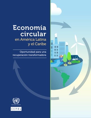 Oportunidad para una
recuperación transformadora
Economía
circular
en América Latina
y el Caribe
 