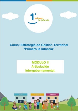 MÓDULO II
Articulación
intergubernamental,
intersectorial e
interinstitucional
Curso: Estrategia de Gestión Territorial
“Primero la Infancia”
 