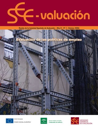 valuación
       Revista de la Sociedad Española de Evaluación - Año 0 - Nº 1- Octubre 2006




   Evaluación de las políticas de empleo




Unión Europea

FONDO SOCIAL EUROPEO
 