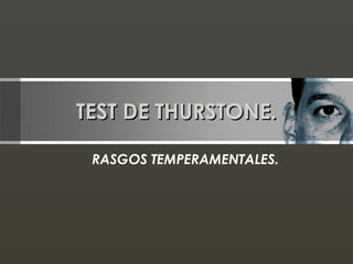 TEST DE THURSTONE.
RASGOS TEMPERAMENTALES.

 