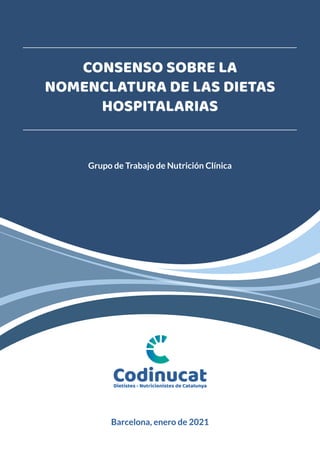 CONSENSO SOBRE LA
NOMENCLATURA DE LAS DIETAS
HOSPITALARIAS
Grupo de Trabajo de Nutrición Clínica
Barcelona, enero de 2021
 