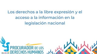 Los derechos a la libre expresión y el
acceso a la información en la
legislación nacional
 