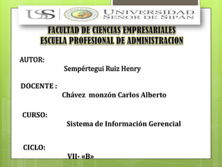 CICLO:
VII- «B»
DOCENTE :
Chávez monzón Carlos Alberto
CURSO:
Sistema de Información Gerencial
 