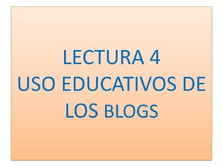LECTURA 4USO EDUCATIVOS DE LOS BLOGS 