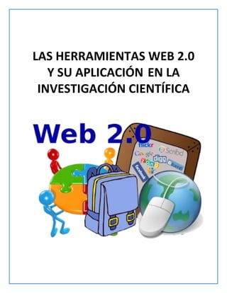 LAS HERRAMIENTAS WEB 2.0
Y SU APLICACIÓN EN LA
INVESTIGACIÓN CIENTÍFICA
 