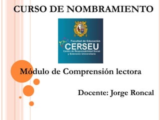 CURSO DE NOMBRAMIENTO
Módulo de Comprensión lectora
Docente: Jorge Roncal
 