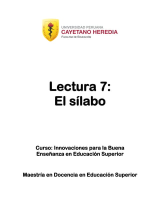 Lectura 7:
El sílabo
Curso: Innovaciones para la Buena
Enseñanza en Educación Superior
Maestría en Docencia en Educación Superior
 