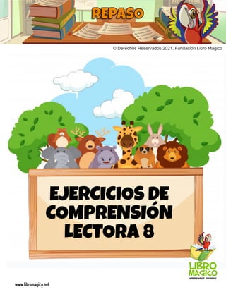 www.libromagico.net
© Derechos Reservados 2021. Fundación Libro Mágico
EJERCICIOS DE


COMPRENSIÓN
LECTORA 8
 