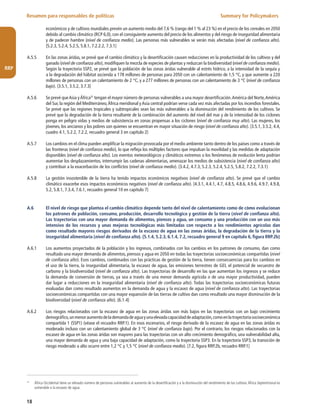 18
RRP
Resumen para responsables de políticas Summary for Policymakers
económicos y de cultivos mundiales prevén un aumento medio del 7,6 % (rango del 1 % al 23 %) en el precio de los cereales en 2050
debido al cambio climático (RCP 6,0), con el consiguiente aumento del precio de los alimentos y del riesgo de inseguridad alimentaria
y de padecer hambre (nivel de confianza medio). Las personas más vulnerables se verán más afectadas (nivel de confianza alto).
{5.2.3, 5.2.4, 5.2.5, 5.8.1, 7.2.2.2, 7.3.1}
A.5.5	 En las zonas áridas, se prevé que el cambio climático y la desertificación causen reducciones en la productividad de los cultivos y del
ganado (nivel de confianza alto), modifiquen la mezcla de especies de plantas y reduzcan la biodiversidad (nivel de confianza medio).
Según la trayectoria SSP2, se prevé que la población de las zonas áridas vulnerable al estrés hídrico, a la intensidad de la sequía y
a la degradación del hábitat ascienda a 178 millones de personas para 2050 con un calentamiento de 1,5 °C, y que aumente a 220
millones de personas con un calentamiento de 2 °C, y a 277 millones de personas con un calentamiento de 3 °C (nivel de confianza
bajo). {3.5.1, 3.5.2, 3.7.3}
A.5.6	 Se prevé queAsia yÁfrica31
tengan el mayor número de personas vulnerables a una mayor desertificación.América del Norte,América
del Sur, la región del Mediterráneo,África meridional yAsia central podrían verse cada vez más afectadas por los incendios forestales.
Se prevé que las regiones tropicales y subtropicales sean las más vulnerables a la disminución del rendimiento de los cultivos. Se
prevé que la degradación de la tierra resultante de la combinación del aumento del nivel del mar y de la intensidad de los ciclones
ponga en peligro vidas y medios de subsistencia en zonas propensas a los ciclones (nivel de confianza muy alto). Las mujeres, los
jóvenes, los ancianos y los pobres son quienes se encuentran en mayor situación de riesgo (nivel de confianza alto). {3.5.1, 3.5.2, 4.4,
cuadro 4.1, 5.2.2, 7.2.2, recuadro general 3 en capítulo 2}
A.5.7	 Los cambios en el clima pueden amplificar la migración provocada por el medio ambiente tanto dentro de los países como a través de
las fronteras (nivel de confianza medio), lo que refleja los múltiples factores que impulsan la movilidad y las medidas de adaptación
disponibles (nivel de confianza alto). Los eventos meteorológicos y climáticos extremos o los fenómenos de evolución lenta podrían
aumentar los desplazamientos, interrumpir las cadenas alimentarias, amenazar los medios de subsistencia (nivel de confianza alto)
y contribuir a la exacerbación de los conflictos (nivel de confianza medio). {3.4.2, 4.7.3, 5.2.3, 5.2.4, 5.2.5, 5.8.2, 7.2.2, 7.3.1}
A.5.8 	 La gestión insostenible de la tierra ha tenido impactos económicos negativos (nivel de confianza alto). Se prevé que el cambio
climático exacerbe esos impactos económicos negativos (nivel de confianza alto). {4.3.1, 4.4.1, 4.7, 4.8.5, 4.8.6, 4.9.6, 4.9.7, 4.9.8,
5.2, 5.8.1, 7.3.4, 7.6.1, recuadro general 10 en capítulo 7}
A.6	 El nivel de riesgo que plantea el cambio climático depende tanto del nivel de calentamiento como de cómo evolucionan
los patrones de población, consumo, producción, desarrollo tecnológico y gestión de la tierra (nivel de confianza alto).
Las trayectorias con una mayor demanda de alimentos, piensos y agua, un consumo y una producción con un uso más
intensivo de los recursos y unas mejoras tecnológicas más limitadas con respecto a los rendimientos agrícolas dan
como resultado mayores riesgos derivados de la escasez de agua en las zonas áridas, la degradación de la tierra y la
inseguridad alimentaria (nivel de confianza alto). {5.1.4, 5.2.3, 6.1.4, 7.2, recuadro general 9 en capítulo 6, figura RRP.2b}
A.6.1	 Los aumentos proyectados de la población y los ingresos, combinados con los cambios en los patrones de consumo, dan como
resultado una mayor demanda de alimentos, piensos y agua en 2050 en todas las trayectorias socioeconómicas compartidas (nivel
de confianza alto). Esos cambios, combinados con las prácticas de gestión de la tierra, tienen consecuencias para los cambios en
el uso de la tierra, la inseguridad alimentaria, la escasez de agua, las emisiones terrestres de GEI, el potencial de secuestro de
carbono y la biodiversidad (nivel de confianza alto). Las trayectorias de desarrollo en las que aumentan los ingresos y se reduce
la demanda de conversión de tierras, ya sea a través de una menor demanda agrícola o de una mayor productividad, pueden
dar lugar a reducciones en la inseguridad alimentaria (nivel de confianza alto). Todas las trayectorias socioeconómicas futuras
evaluadas dan como resultado aumentos en la demanda de agua y la escasez de agua (nivel de confianza alto). Las trayectorias
socioeconómicas compartidas con una mayor expansión de las tierras de cultivo dan como resultado una mayor disminución de la
biodiversidad (nivel de confianza alto). {6.1.4}
A.6.2	 Los riesgos relacionados con la escasez de agua en las zonas áridas son más bajos en las trayectorias con un bajo crecimiento
demográfico,unmenoraumentodelademandadeaguayunaelevadacapacidaddeadaptación,comoenlatrayectoriasocioeconómica
compartida 1 (SSP1) (véase el recuadro RRP.1). En esos escenarios, el riesgo derivado de la escasez de agua en las zonas áridas es
moderado incluso con un calentamiento global de 3 °C (nivel de confianza bajo). Por el contrario, los riesgos relacionados con la
escasez de agua en las zonas áridas son mayores para las trayectorias con un alto crecimiento demográfico, una vulnerabilidad alta,
una mayor demanda de agua y una baja capacidad de adaptación, como la trayectoria SSP3. En la trayectoria SSP3, la transición de
riesgo moderado a alto ocurre entre 1,2 °C y 1,5 °C (nivel de confianza medio). {7.2, figura RRP.2b, recuadro RRP.1}
31	
África Occidental tiene un elevado número de personas vulnerables al aumento de la desertificación y a la disminución del rendimiento de los cultivos.África Septentrional es
vulnerable a la escasez de agua.
 