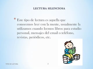 LECTURA SILENCIOSA
TIPOS DE LECTURA 7
 