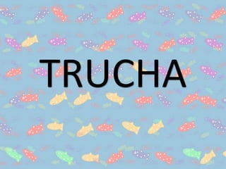 TRUCHA
 