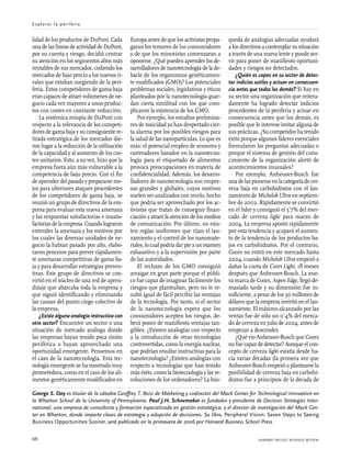 lidad de los productos de DuPont. Cada
una de las líneas de actividad de DuPont,
por su cuenta y riesgo, decidió centrar
su atención en los segmentos altos más
rentables de sus mercados, cediendo los
mercados de bajo precio a los nuevos ri-
vales que estaban surgiendo de la peri-
feria. Estos competidores de gama baja
eran capaces de atraer volúmenes de ne-
gocio cada vez mayores a unos produc-
tos con costes en constante reducción.
La sistémica miopía de DuPont con
respecto a la relevancia de los competi-
dores de gama baja y su consiguiente re-
tirada estratégica de los mercados die-
ron lugar a la reducción de la utilización
de la capacidad y al aumento de los cos-
tes unitarios. Esto, a su vez, hizo que la
empresa fuera aún más vulnerable a la
competencia de bajo precio. Con el fin
de aprender del pasado y prepararse me-
jor para ulteriores ataques procedentes
de los competidores de gama baja, se
reunió un grupo de directivos de la em-
presa para evaluar esta nueva amenaza
y las respuestas satisfactorias e insatis-
factorias de la empresa. Cuando lograron
entender la amenaza y los motivos por
los cuales las diversas unidades de ne-
gocio la habían pasado por alto, elabo-
raron procesos para prever rápidamen-
te amenazas competitivas de gama ba-
ja y para desarrollar estrategias preven-
tivas. Este grupo de directivos se con-
virtió en el núcleo de una red de apren-
dizaje que abarcaba toda la empresa y
que siguió identificando y eliminando
las causas del punto ciego colectivo de
la empresa.
¿Existe alguna analogía instructiva con
otro sector? Encuentre un sector o una
situación de mercado análoga donde
las empresas hayan tenido poca visión
periférica o hayan aprovechado una
oportunidad emergente. Pensemos en
el caso de la nanotecnología. Esta tec-
nología emergente se ha mostrado muy
prometedora, como en el caso de los ali-
mentos genéticamente modificados en
Europa antes de que los activistas propa-
garan los temores de los consumidores
y de que los minoristas comenzaran a
oponerse. ¿Qué pueden aprender los de-
sarrolladores de nanotecnología de la de-
bacle de los organismos genéticamen-
te modificados (GMO)? Los potenciales
problemas sociales, legislativos y éticos
planteados por la nanotecnología guar-
dan cierta similitud con los que com-
plicaron la existencia de los GMO.
Por ejemplo, los estudios prelimina-
res de toxicidad ya han despertado cier-
ta alarma por los posibles riesgos para
la salud de las nanopartículas. Lo que es
más: el potencial empleo de sensores y
rastreadores basados en la nanotecno-
logía para el etiquetado de alimentos
provoca preocupaciones en materia de
confidencialidad. Además, los desarro-
lladores de nanotecnología son empre-
sas grandes y globales, cuyos motivos
suelen ser analizados con recelo, hecho
que podría ser aprovechado por los ac-
tivistas que tratan de conseguir finan-
ciación y atraer la atención de los medios
de comunicación. Por último, no exis-
ten reglas uniformes que rijan el lan-
zamiento y el control de los nanomate-
riales, lo cual podría dar pie a un examen
exhaustivo y a la supervisión por parte
de las autoridades.
El rechazo de los GMO consiguió
arraigar en gran parte porque el públi-
co fue capaz de imaginar fácilmente los
riesgos que planteaban, pero no le re-
sultó igual de fácil percibir las ventajas
de la tecnología. Por tanto, si el sector
de la nanotecnología espera que los
consumidores acepten los riesgos, de-
berá poner de manifiesto ventajas tan-
gibles. ¿Existen analogías con respecto
a la introducción de otras tecnologías
controvertidas, como la energía nuclear,
que podrían resultar instructivas para la
nanotecnología? ¿Existen analogías con
respecto a tecnologías que han tenido
más éxito, como la biotecnología y las re-
voluciones de los ordenadores? La bús-
queda de analogías adecuadas ayudará
a los directivos a contemplar su situación
a través de una nueva lente y puede ser-
vir para poner de manifiesto oportuni-
dades y riesgos no detectados.
¿Quién es capaz en su sector de detec-
tar indicios sutiles y actuar en consecuen-
cia antes que todos los demás? Si hay en
su sector una organización que reitera-
damente ha logrado detectar indicios
procedentes de la periferia y actuar en
consecuencia antes que los demás, es
posible que le interese imitar alguna de
sus prácticas. ¿Su competidor ha tenido
éxito porque algunos líderes esenciales
formularon las preguntas adecuadas o
porque el sistema de gestión del cono-
cimiento de la organización alertó de
acontecimientos inusuales?
Por ejemplo, Anheuser-Busch fue
una de las pioneras en la categoría de cer-
veza baja en carbohidratos con el lan-
zamiento de Michelob Ultra en septiem-
bre de 2002. Rápidamente se convirtió
en el líder y consiguió el 5’7% del mer-
cado de cerveza light para marzo de
2004. La empresa apostó rápidamente
por esta tendencia y acaparó el aumen-
to de la tendencia de los productos ba-
jos en carbohidratos. Por el contrario,
Coors no entró en este mercado hasta
2004, cuando Michelob Ultra empezó a
dañar la cuota de Coors Light, 18 meses
después que Anheuser-Busch. La nue-
va marca de Coors, Aspen Edge, llegó de-
masiado tarde y su dimensión fue in-
suficiente, a pesar de los 30 millones de
dólares que la empresa invirtió en el lan-
zamiento. El máximo alcanzado por las
ventas fue de sólo un 0’4% del merca-
do de cerveza en julio de 2004, antes de
empezar a descender.
¿Qué vio Anheuser-Busch que Coors
no fue capaz de detectar? Aunque el con-
cepto de cerveza light existía desde ha-
cía varias décadas (la primera vez que
Anheuser-Busch empezó a plantearse la
posibilidad de cerveza baja en carbohi-
dratos fue a principios de la década de
68 HARVARD DEUSTO BUSINESS REVIEW
Explorar la periferia
George S. Day es titular de la cátedra Geoffrey T. Boisi de Márketing y codirector del Mack Center for Technological Innovation en
la Wharton School de la University of Pennsylvania. Paul J.H. Schoemaker es fundador y presidente de Decision Strategies Inter-
national, una empresa de consultoría y formación especializada en gestión estratégica, y el director de investigación del Mack Cen-
ter en Wharton, donde imparte clases de estrategia y adopción de decisiones. Su libro, Peripheral Vision: Seven Steps to Seeing
Business Opportunities Sooner, será publicado en la primavera de 2006 por Harvard Business School Press.
 