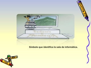 Símbolo que identifica la sala de informática. 
 