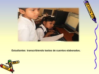 Estudiantes transcribiendo textos de cuentos elaborados. 
 
