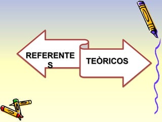 REFERENTE 
S 
TEÒRICOS 
 