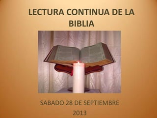 LECTURA CONTINUA DE LA
BIBLIA
SABADO 28 DE SEPTIEMBRE
2013
 