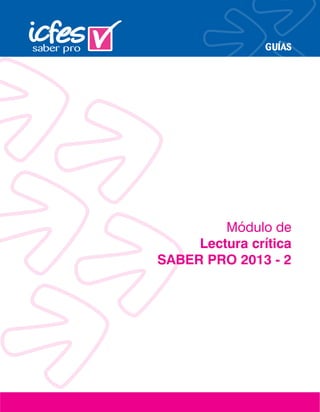 GUÍAS
Módulo de
Lectura crítica
SABER PRO 2013 - 2
 