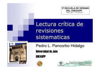 Lectura crítica de
revisiones
sistematicas
Pedro L. Pancorbo Hidalgo
Universidad de Jaén
GNEAUPP
 