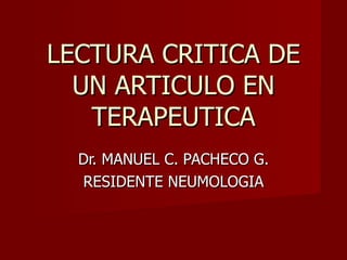 LECTURA CRITICA DE UN ARTICULO EN TERAPEUTICA Dr. MANUEL C. PACHECO G. RESIDENTE NEUMOLOGIA 