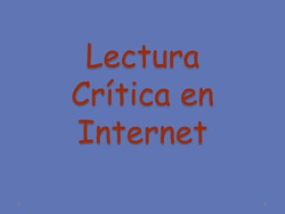 Lectura
Crítica en
Internet
 
