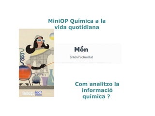 Com analitzo la
informació química ?
MiniOP Química a la vida quotidiana
 