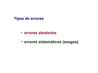 Tipos de errores
• errores aleatorios
• errores sistemáticos (sesgos)
 