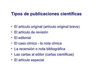 Tipos de publicaciones científicas
• El artículo original (artículo original breve)
• El artículo de revisión
• El editori...