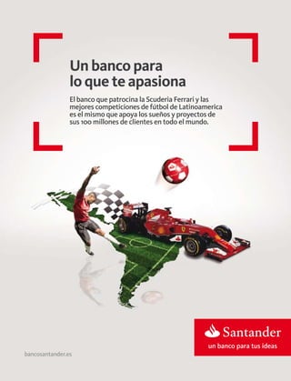 Un banco para 
lo que te apasiona 
El banco que patrocina la Scuderia Ferrari y las 
mejores competiciones de fútbol de La...