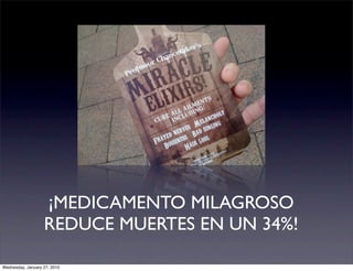 ¡MEDICAMENTO MILAGROSO
                   REDUCE MUERTES EN UN 34%!

Wednesday, January 27, 2010
 