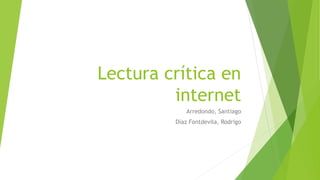 Lectura crítica en
internet
Arredondo, Santiago
Díaz Fontdevila, Rodrigo
 