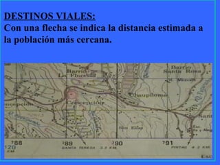 19
DESTINOS VIALES:
Con una flecha se indica la distancia estimada a
la población más cercana.
 