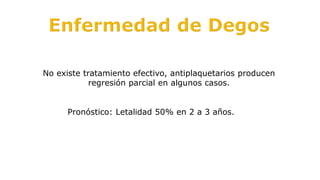 No existe tratamiento efectivo, antiplaquetarios producen
regresión parcial en algunos casos.
Pronóstico: Letalidad 50% en 2 a 3 años.
 