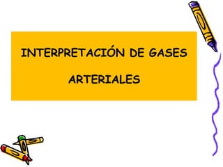 INTERPRETACIÓN DE GASES
ARTERIALES
 