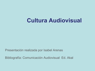 Cultura Audiovisual



Presentación realizada por Isabel Arenas

Bibliografía: Comunicación Audiovisual Ed. Akal
 