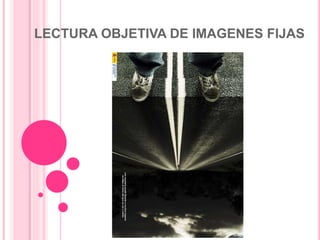 LECTURA OBJETIVA DE IMAGENES FIJAS
 