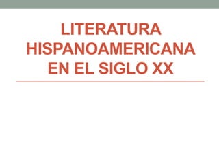 LITERATURA
HISPANOAMERICANA
EN EL SIGLO XX
 