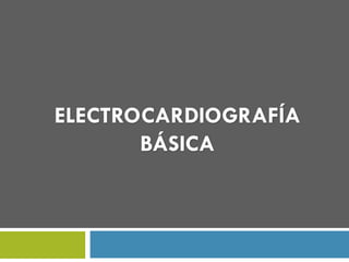 ELECTROCARDIOGRAFÍA
BÁSICA
 