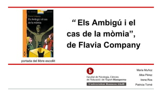“ Els Ambigú i el
cas de la mòmia”,
de Flavia Company
Maria Muñoz
Alba Pèrez
Irene Ros
Patricia Torné
portada del llibre escollit
 