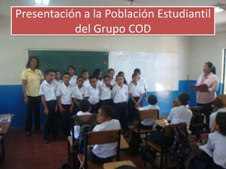 Presentación a la Población Estudiantil
del Grupo COD