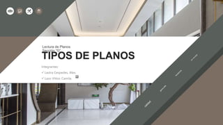 TIPOS DE PLANOS
Lectura de Planos
Sección “G”
Integrantes:
 Lastra Cespedes, Alex.
 Lazo Vittor, Camila.
 