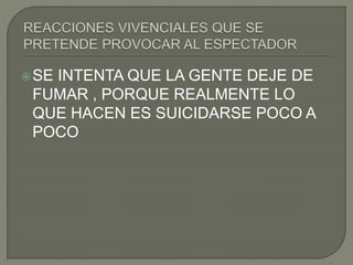 SE INTENTA QUE LA GENTE DEJE DE
FUMAR , PORQUE REALMENTE LO
QUE HACEN ES SUICIDARSE POCO A
POCO
 