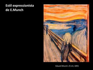 Estil expressionista 
de E.Munch 
Eduard Munch. El crit, 1893. 
 
