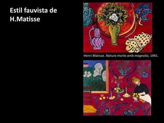 Estil fauvista de 
H.Matisse 
Henri Matisse. Natura morta amb magnolia, 1941. 
 