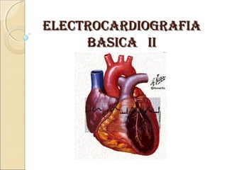 ELECTROCARDIOGRAFIAELECTROCARDIOGRAFIA
BASICA IIBASICA II
 
