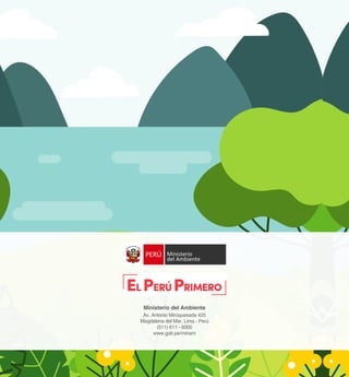 Ministerio del Ambiente
Av. Antonio Miroquesada 425
Magdalena del Mar, Lima - Perú
(511) 611 - 6000
www.gob.pe/minam
 