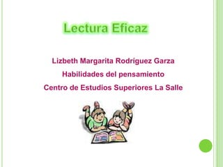 Lizbeth Margarita Rodríguez Garza
     Habilidades del pensamiento
Centro de Estudios Superiores La Salle
 