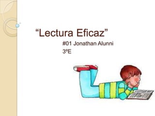 “Lectura Eficaz”
     #01 Jonathan Alunni
     3ºE
 